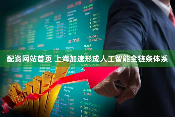 配资网站首页 上海加速形成人工智能全链条体系